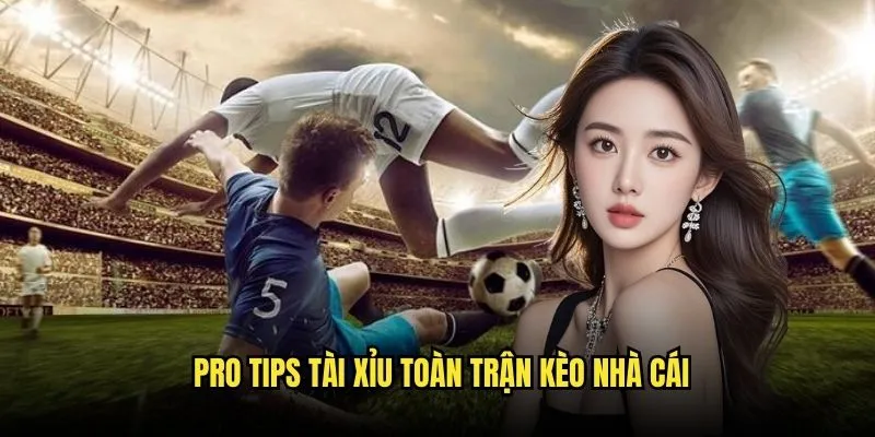 Pro Tips Tài Xỉu Toàn Trận Kèo Nhà Cái