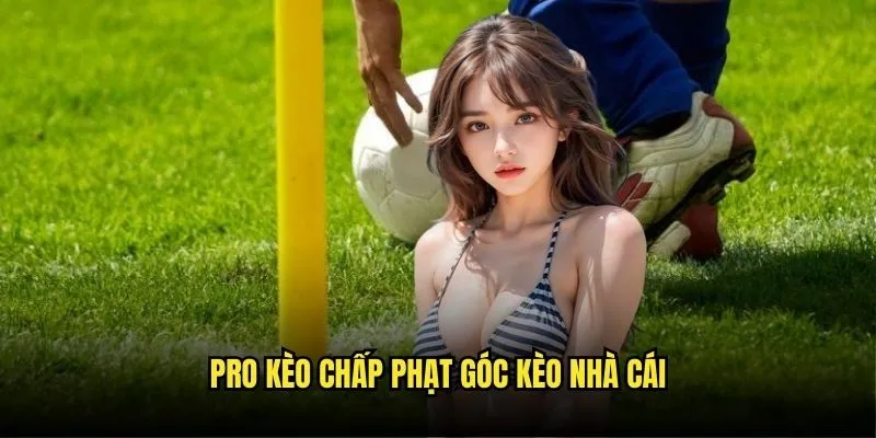 Pro Kèo Chấp Phạt Góc Kèo Nhà Cái