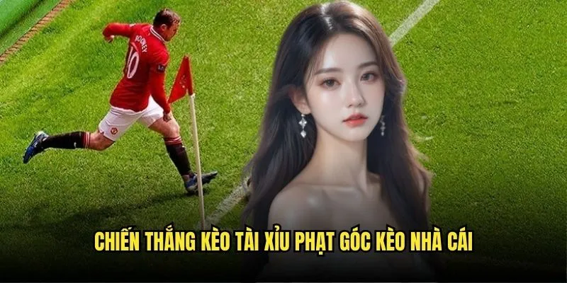 Chiến Thắng Kèo Tài Xỉu Phạt Góc Kèo Nhà Cái